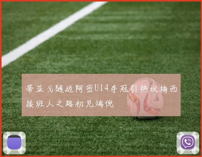 蒂亚戈随迈阿密U14夺冠引热议梅西接班人之路初见端倪